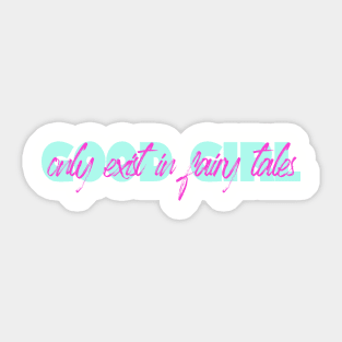 Good girl only exist in fairy tales funny quote Sticker